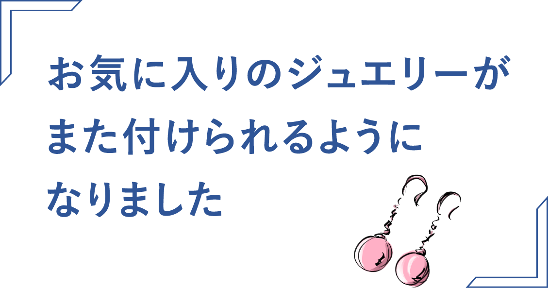 「お気に入りのジュエリーがまた付けられるようになりました」タイトル画像