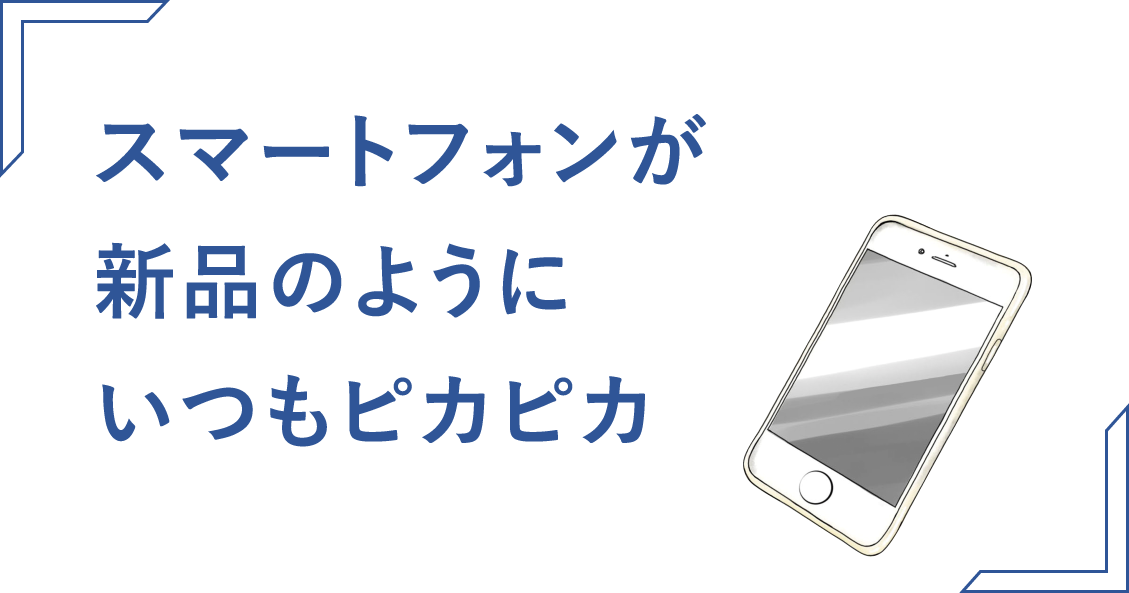 「スマートフォンが新品のようにいつもピカピカ」タイトル画像